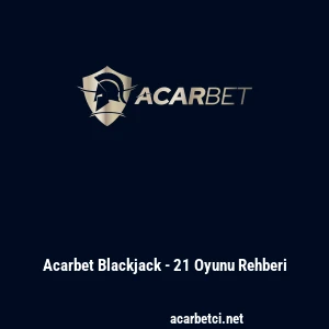 Acarbet Blackjack - 21 Oyunu Rehberi
