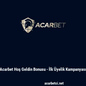 Acarbet Hoş Geldin Bonusu - İlk &Uuml;yelik Kampanyası